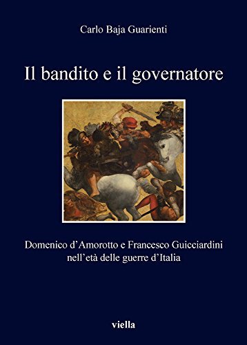 Il bandito e il governatore. Domenico d'Amorotto e Francesco Guicciardini …