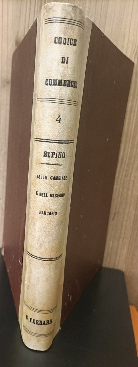 Il codice di commercio. 4: Della cambiale dell'assegno bancario. Quarta …