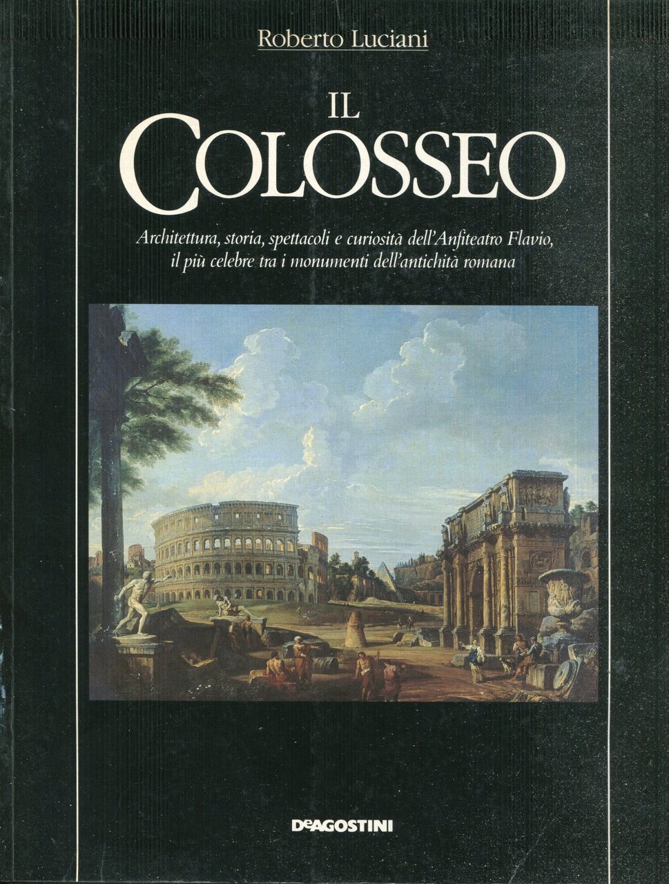 Il colosseo. Architettura, storia, spettacoli e curiosità dell'Anfiteatro Flavio, il …