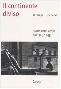 Il continente diviso. Storia dell'Europa dal 1945 a oggi