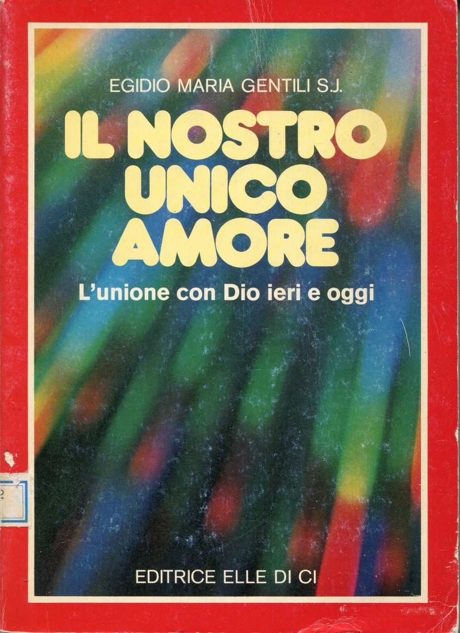 Il nostro unico amore : l'unione con Dio ieri e …