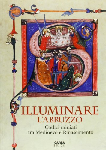 Illuminare l'Abruzzo. Codici miniati tra Medioevo e Rinascimento. Catalogo della …