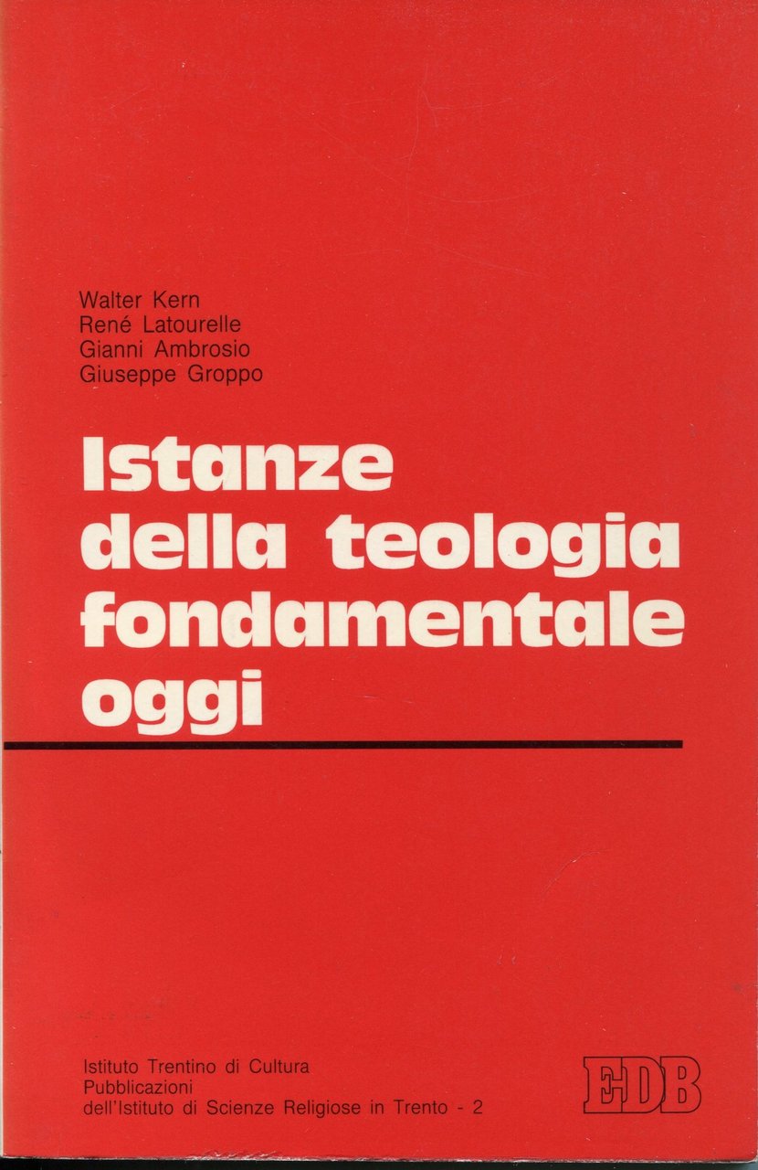 Istanze della teologia fondamentale oggi, atti del convegno tenuto a …