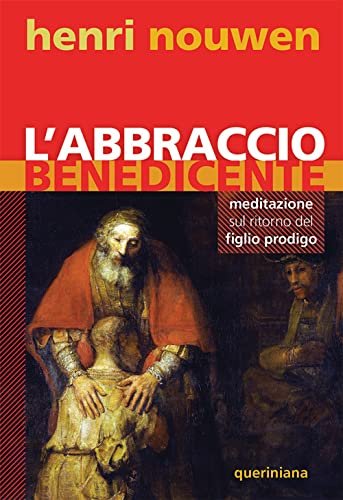 L'abbraccio benedicente. Meditazione sul ritorno del figlio prodigo