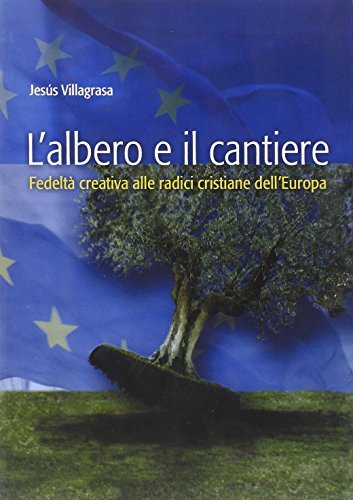 L'albero e il cantiere. Fedeltà creativa alle radici cristiane dell'Europa
