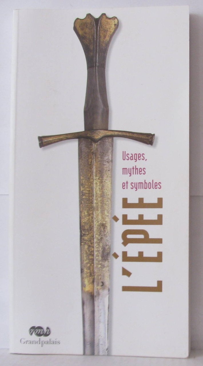 L'épée: Usages, mythes et symboles