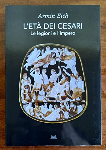 L'età dei Cesari. Le legioni e l'impero