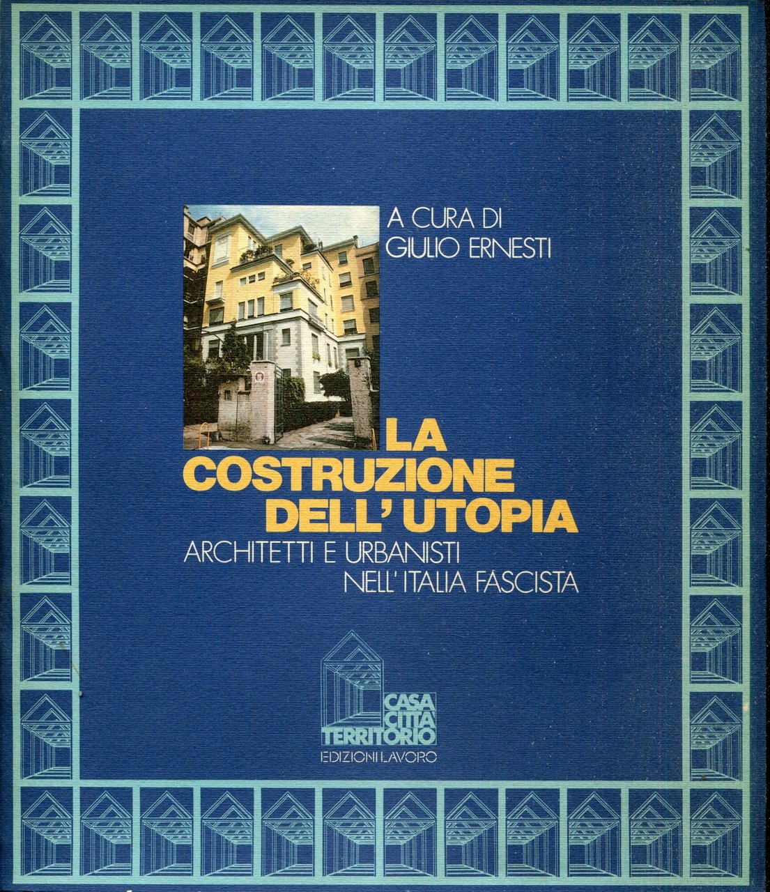 La costruzione dell'utopia : architetti e urbanisti nell'Italia fascista