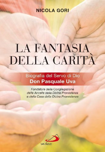 La fantasia della carità. Biografia del Servo di Dio Don …