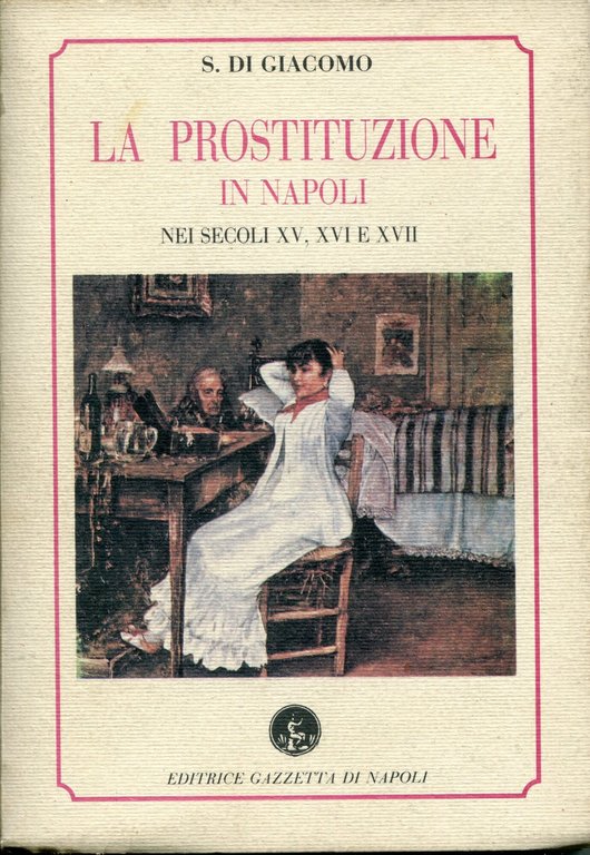 La prostituzione in Napoli nei secoli 15., 16. e 17, …