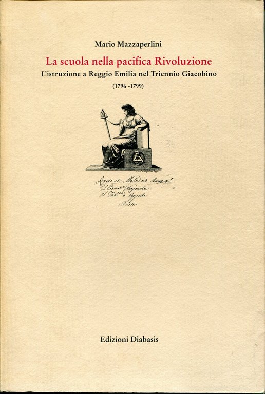 La scuola nella pacifica rivoluzione : l'istruzione a Reggio Emilia nel triennio giacobino, 1796-1799