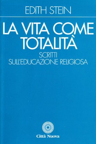 La vita come totalità . Scritti sull'educazione religiosa