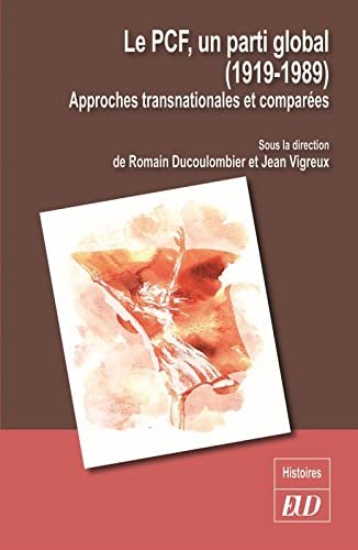 Le PCF, un parti global (1919-1989): Approches transnationales et comparées. …