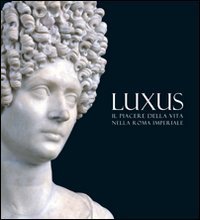 Luxus. Il piacere della vita nella Roma Imperiale. Ediz. illustrata | Immagine principale