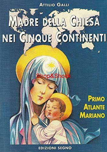 Madre della Chiesa nei cinque continenti. Primo atlante mariano