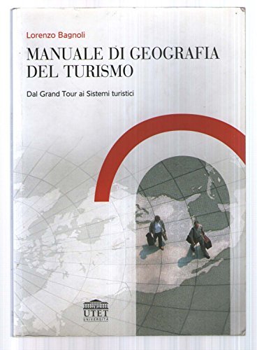 Manuale di geografia del turismo. Dal Grand Tour ai sistemi …
