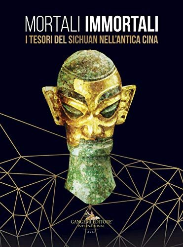 Mortali immortali. I tesori del Sichuan nell'antica Cina. Catalogo della …
