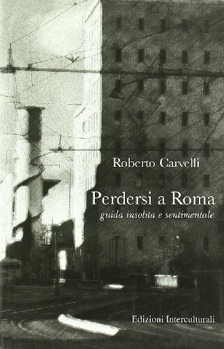 Perdersi a Roma. Guida insolita e sentimentale