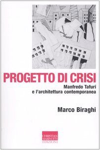 Progetto di crisi. Manfredo Tafuri e l'architettura contemporanea