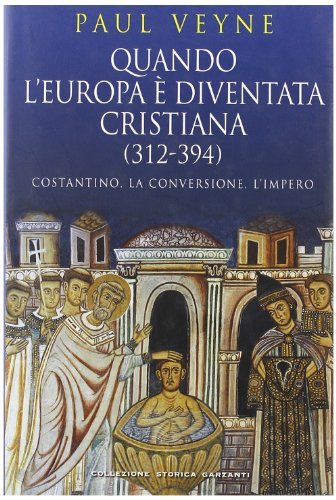 Quando l'Europa é diventata cristiana (312-394) : Costantino, la conversione, …