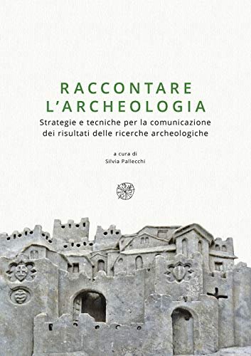 Raccontare l'archeologia. Strategie e tecniche per la comunicazione dei risultati … | Immagine principale