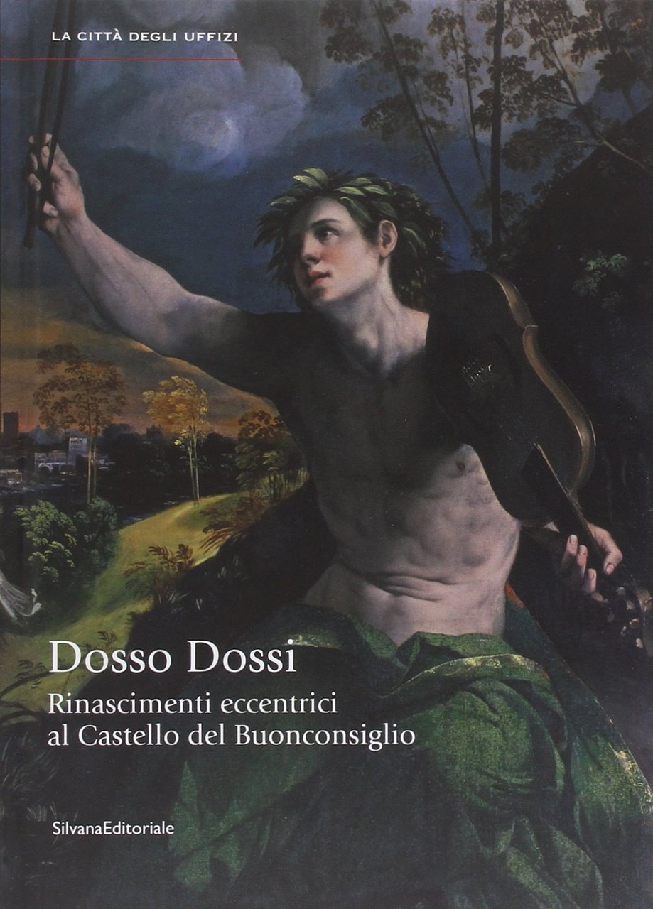 Rinascimenti eccentrici. Dosso Dossi al Castello del Buonconsiglio. Catalogo della …