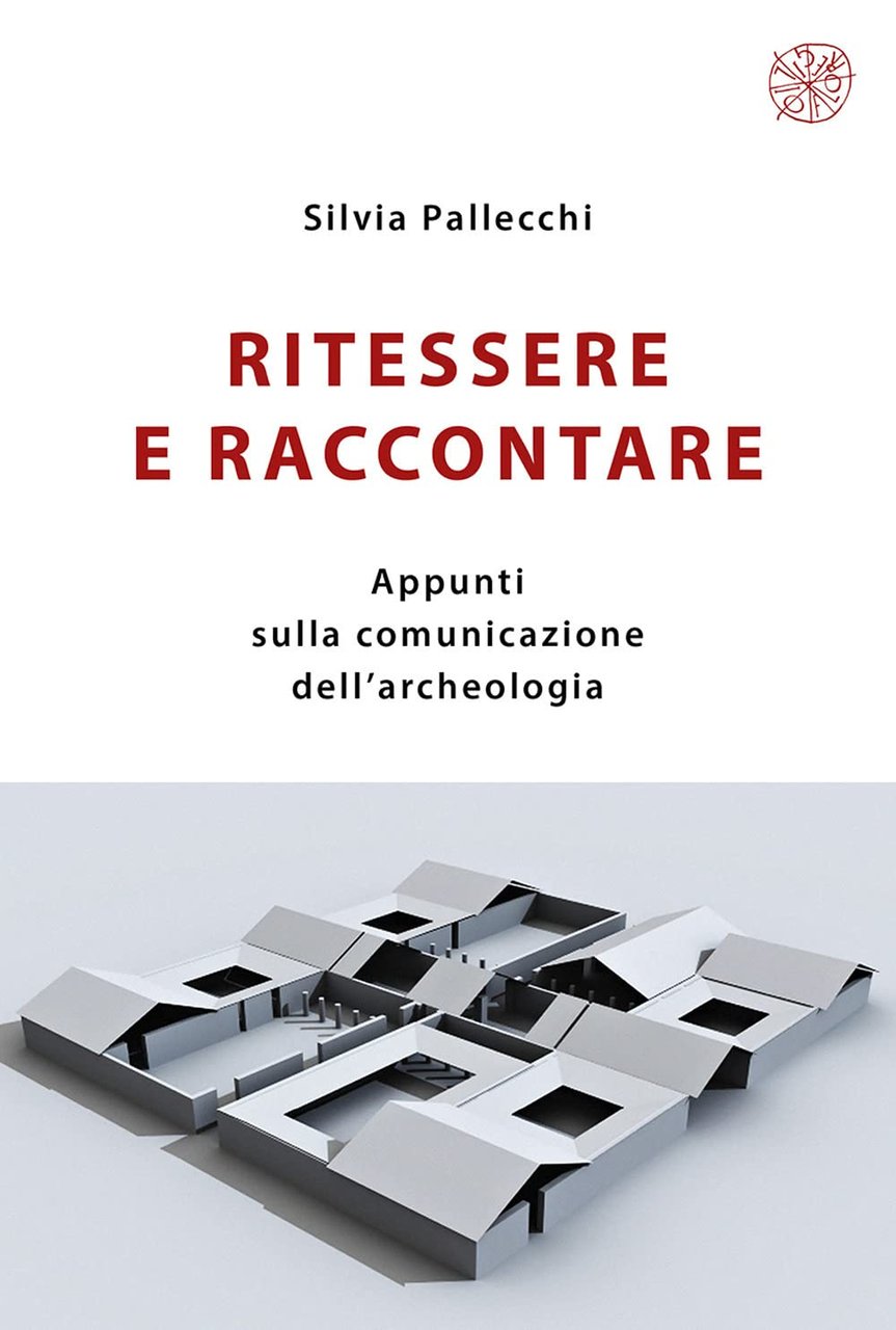Ritessere e raccontare. Appunti sulla comunicazione dell'archeologia. Nuova edizione. | Immagine principale