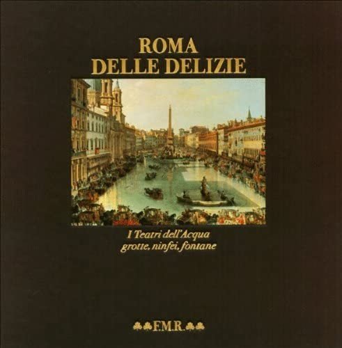 Roma delle delizie. I teatri dell'acqua, grotte, ninfei, fontane. Con …