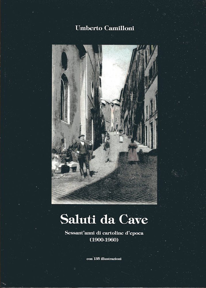 Saluti da Cave : sessant'anni di cartoline d'epoca 1900-1960. Prefazione …