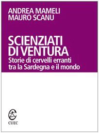 Scienziati di ventura. Storie di cervelli erranti tra la Sardegna …