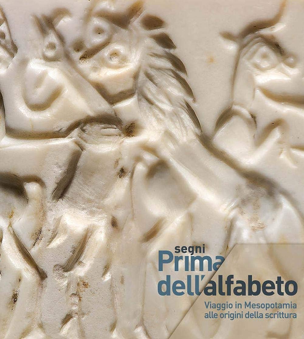 Segni. Prima dell'alfabeto. Viaggio in Mesopotamia alle origini della scrittura. …