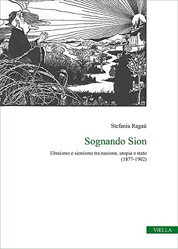 Sognando Sion. Ebraismo e sionismo tra nazione, utopia e stato …