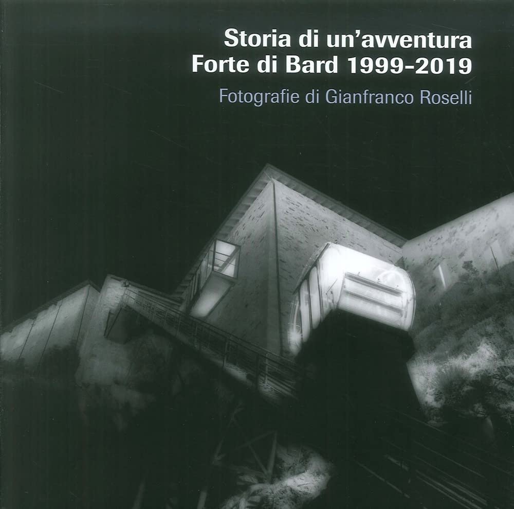 Storia di un'avventura. Forte di Bard 1999-2019. Catalogo della mostra …