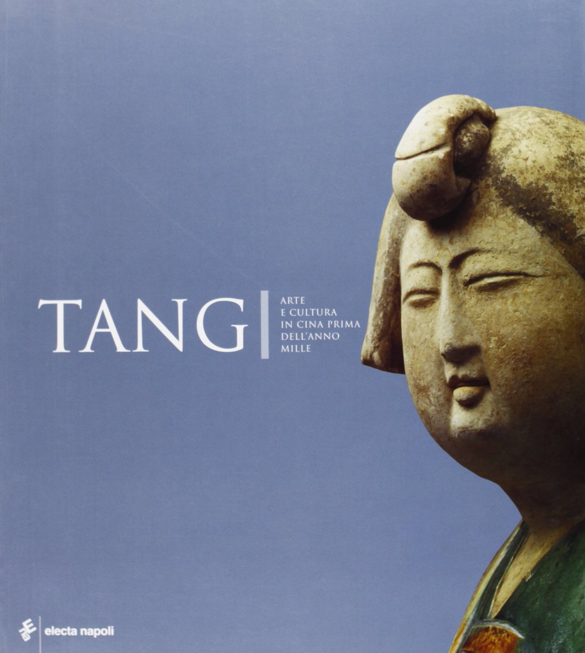 Tang. Arte e cultura in Cina prima dell'anno Mille. Catalogo …