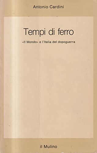 Tempi di ferro. «Il Mondo» e l'Italia del dopoguerra