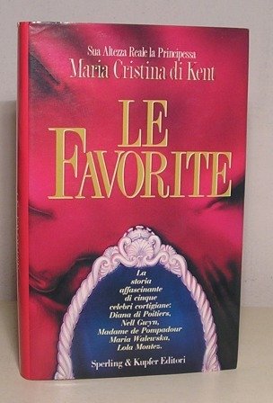 LE FAVORITE - LA STORIA AFFASCINANTE DI CINQUE CELEBRI CORTIGIANE: …