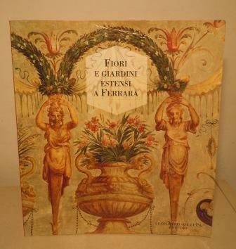 FIORI E GIARDINI ESTENSI A FERRARA - LA FLORA RINASCIMENTALE