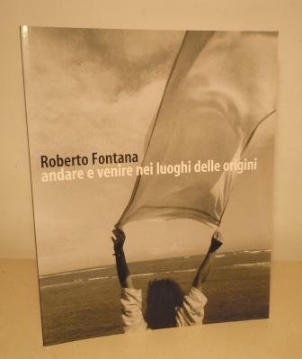 ROBERTO FONTANA ANDARE E VENIRE NEI LUOGHI DELLE ORIGINI