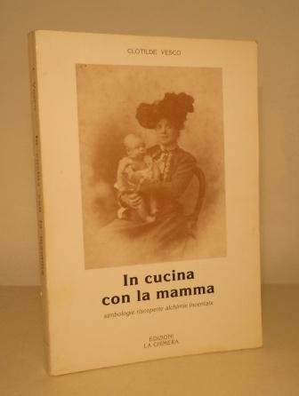 IN CUCINA CON LA MAMMA - SIMBOLOGIE RISCOPERTE ALCHIMIE INVENTATE …