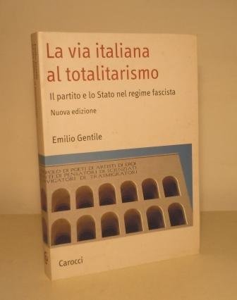 LA VIA ITALIANA AL TOTALITARISMO - IL PARTITO E LO …