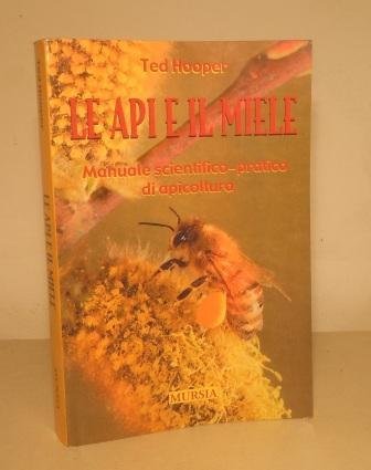 LE API E IL MIELE - MANUALE SCIENTIFICO-PRATICO DI APICOLTURA