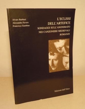 L'ECLISSI DELL'ARTEFICE SONDAGGI SULL'ANONIMATO NEI CANZONIERI MEDIEVALI ROMANZI