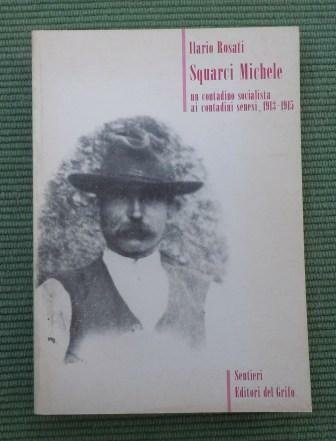 SQUARCI MICHELE - UN CONTADINO SOCIALISTA AI CONTADINI SENESI, 1913-1915