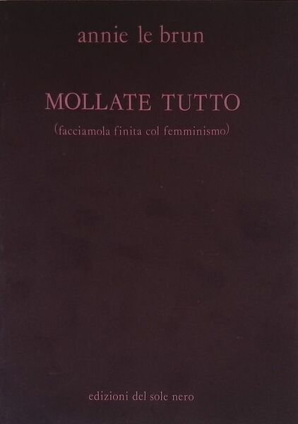 Mollate tutto. Facciamola finita col femminismo