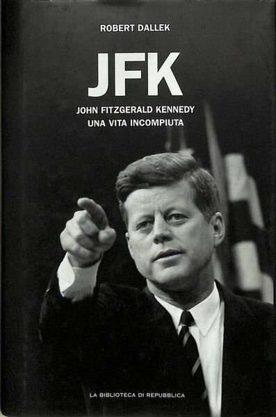 JFK, John Fitzgerald Kennedy, una vita incompiuta