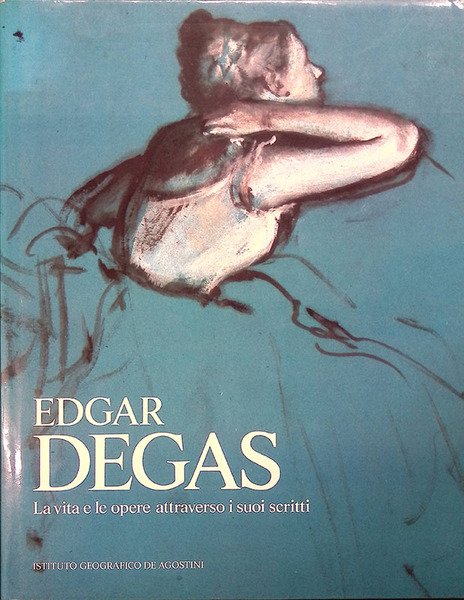 Edgar Degas. La vita e le opere attraverso i suoi …