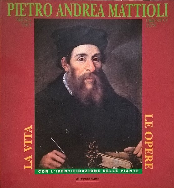 Pietro Andrea Mattioli. Siena 1501 - Trento 1578. La vita, …