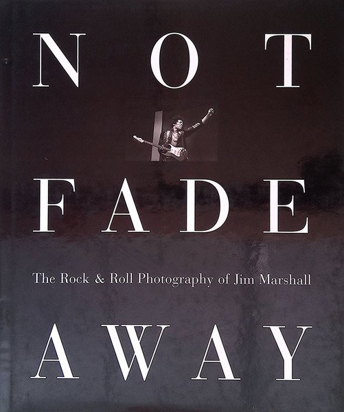Not Fade Away. The Rock e Roll Photography of Jim …