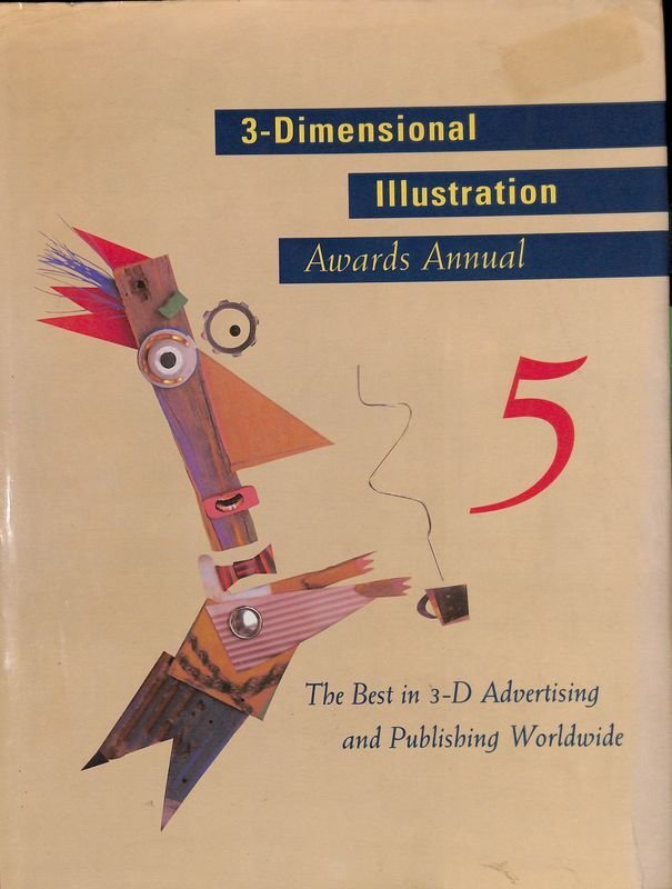 3-Dimensional Illustration Awards Annual 5. The Best in 3-D Advertising …
