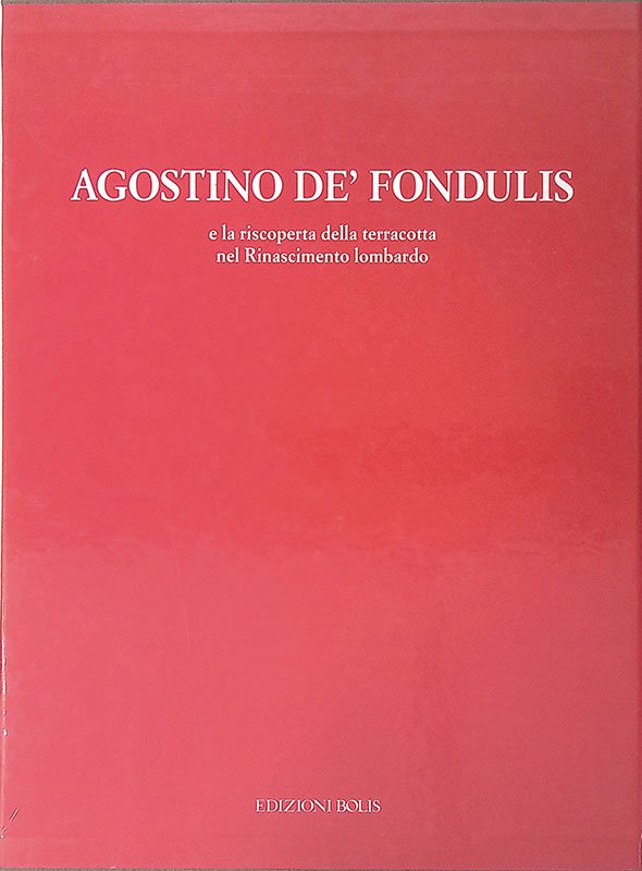 Agostino De' Fondulis e la riscoperta della terracotta nel Rinascimento …